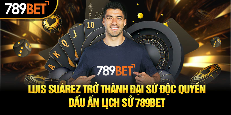 Luis Suárez Trở Thành Đại Sứ Độc Quyền 789BET