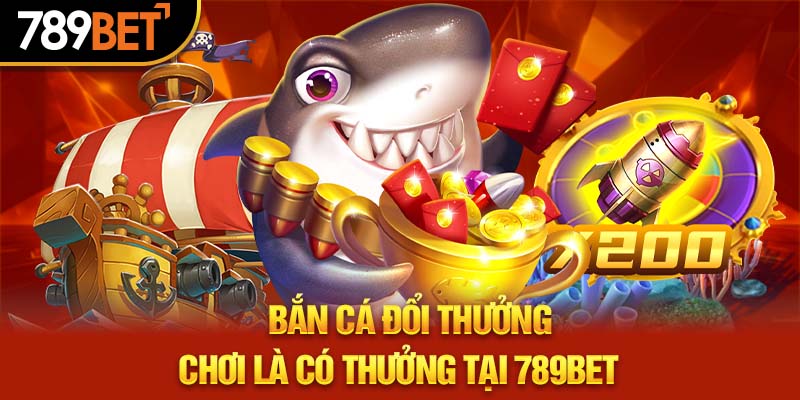 bắn cá đổi thưởng 789bet