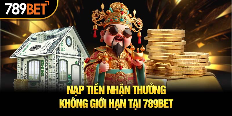 Nạp tiền nhận thưởng không giới hạn 789bet