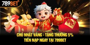 chủ nhật vàng tặng thưởng 5% 789bet