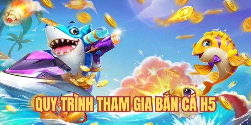 Quy trình tham gia cược bắn cá H5