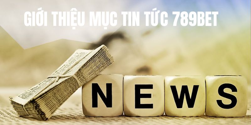 Sơ lược mục tin tức đơn vị giải trí đổi thưởng 