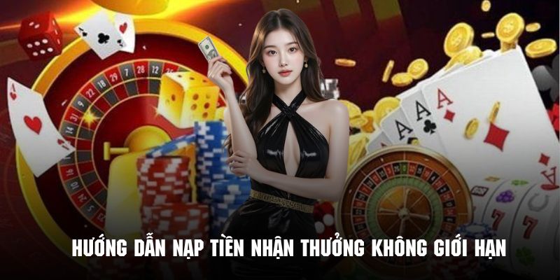 Tham khảo các bước hướng dẫn nạp tiền để nhận thưởng không giới hạn